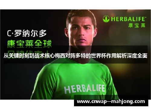 从关键时刻到战术核心梅西对阵多特的世界杯作用解析深度全面 从关键时刻到战术核心梅西对阵多特的世界杯作用解析深度全面
