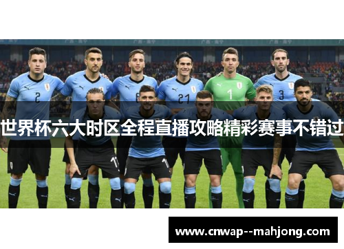 世界杯六大时区全程直播攻略精彩赛事不错过